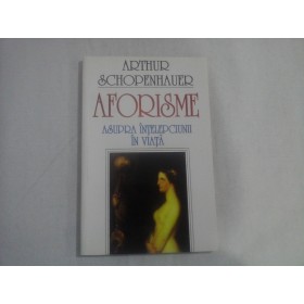 AFORISME ASUPRA INTELEPCIUNII IN VIATA - ARTHUR SCHOPENHAUER (2001)